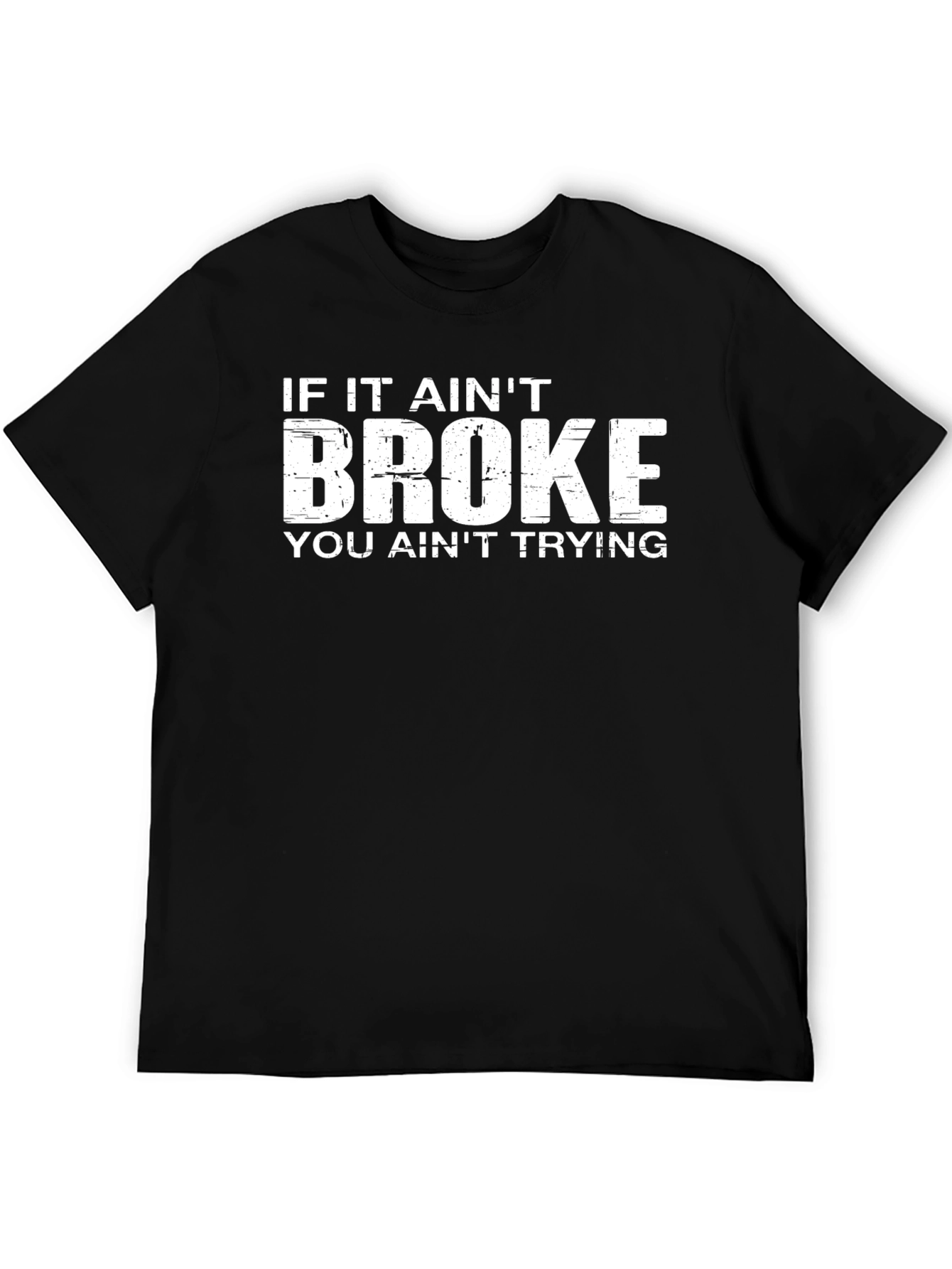 If It Aint Broke You Aint Trying T-Shirt