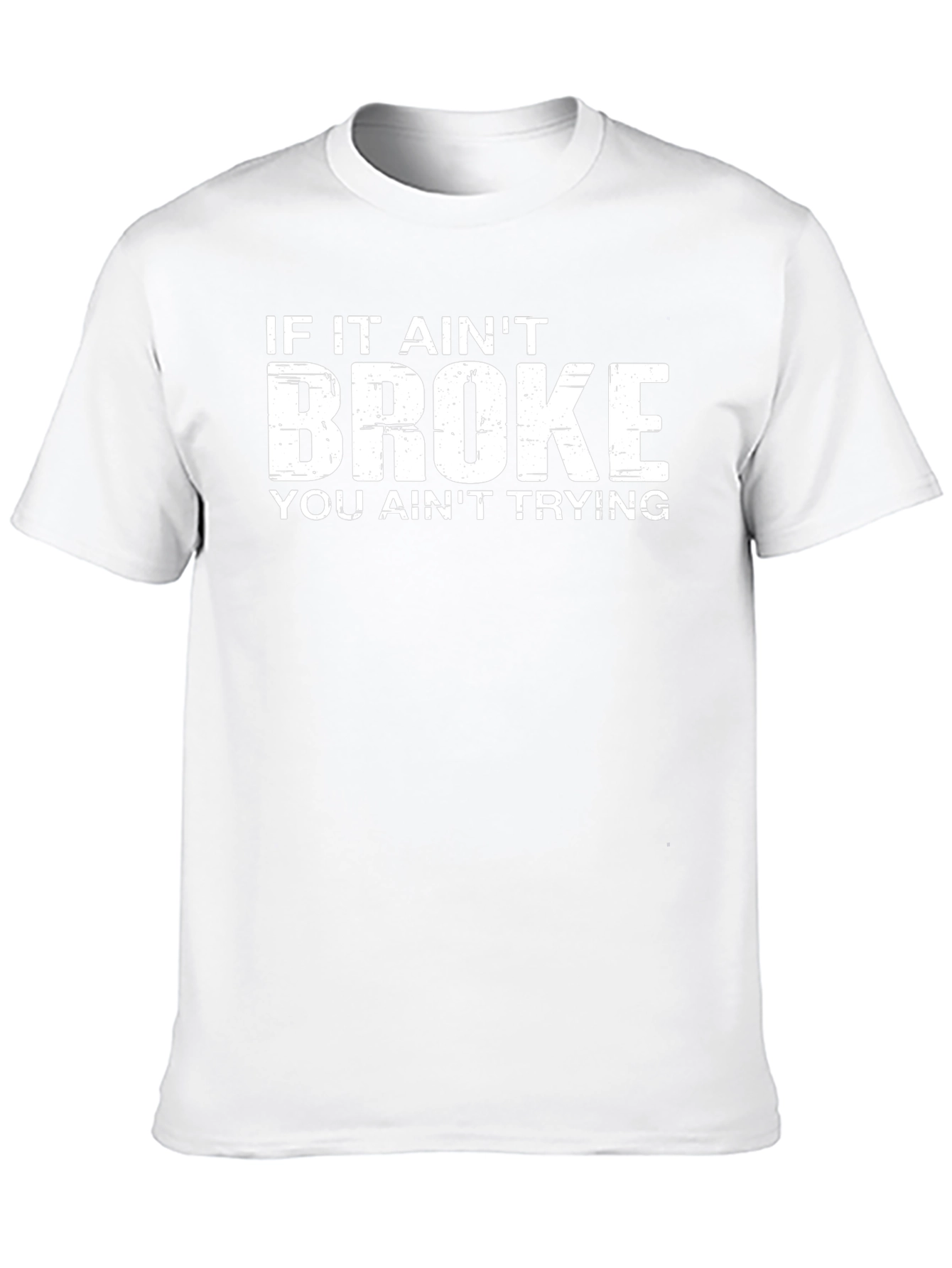 If It Aint Broke You Aint Trying T-Shirt