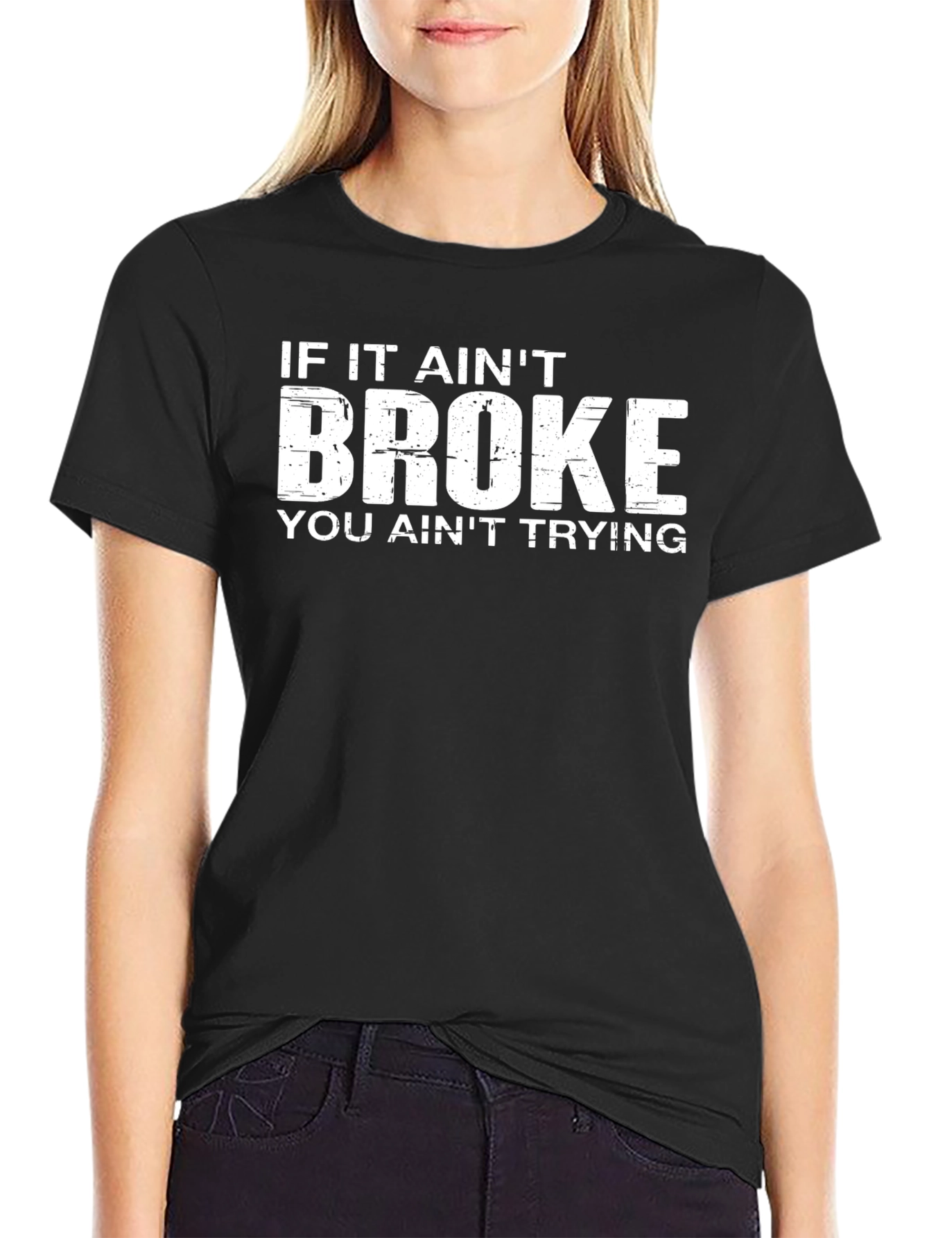 If It Aint Broke You Aint Trying T-Shirt