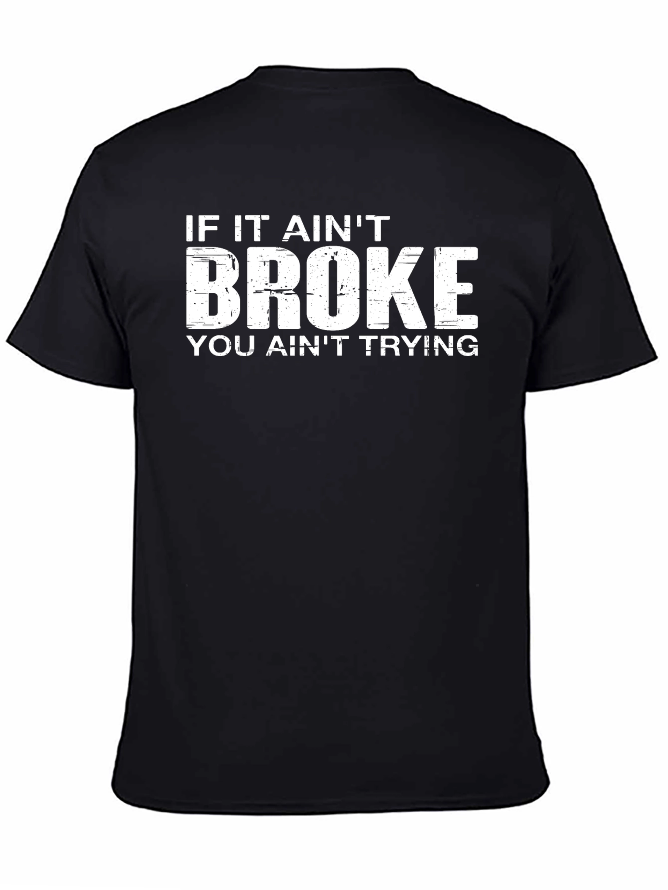 If It Aint Broke You Aint Trying T-Shirt