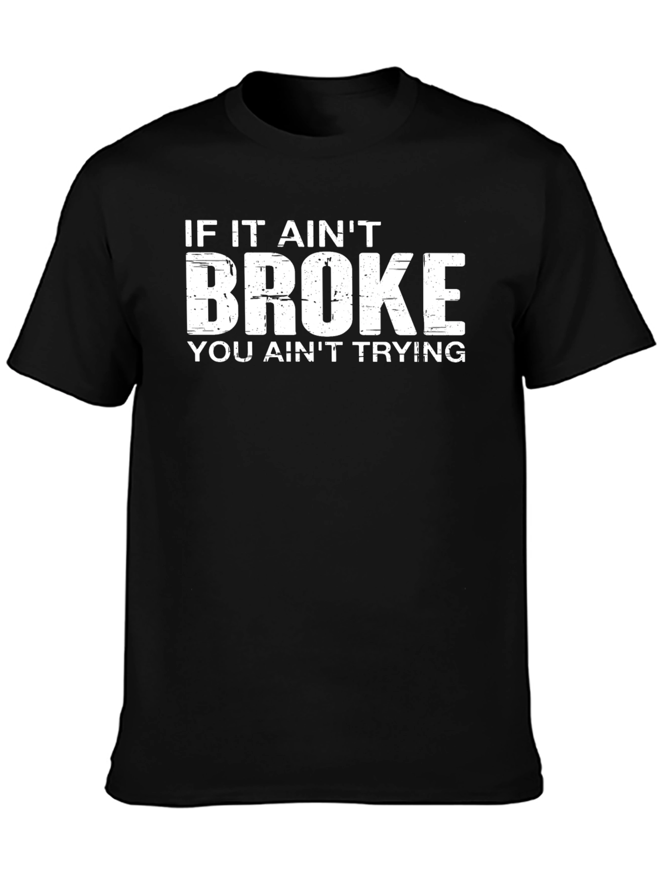 If It Aint Broke You Aint Trying T-Shirt