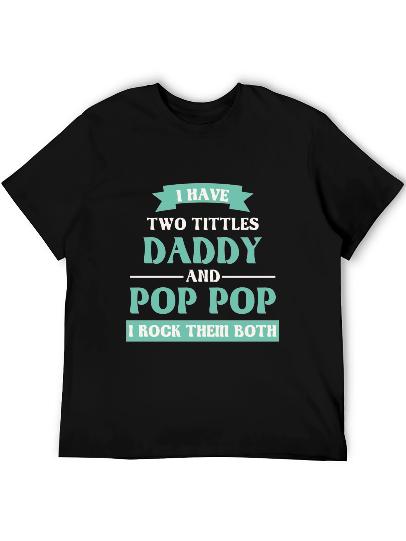 I have Two Titles Daddy and Pop Pop T-Shirt