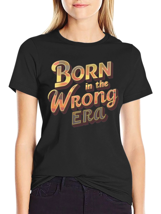 Born in the Wrong Era Graphic T-Shirt