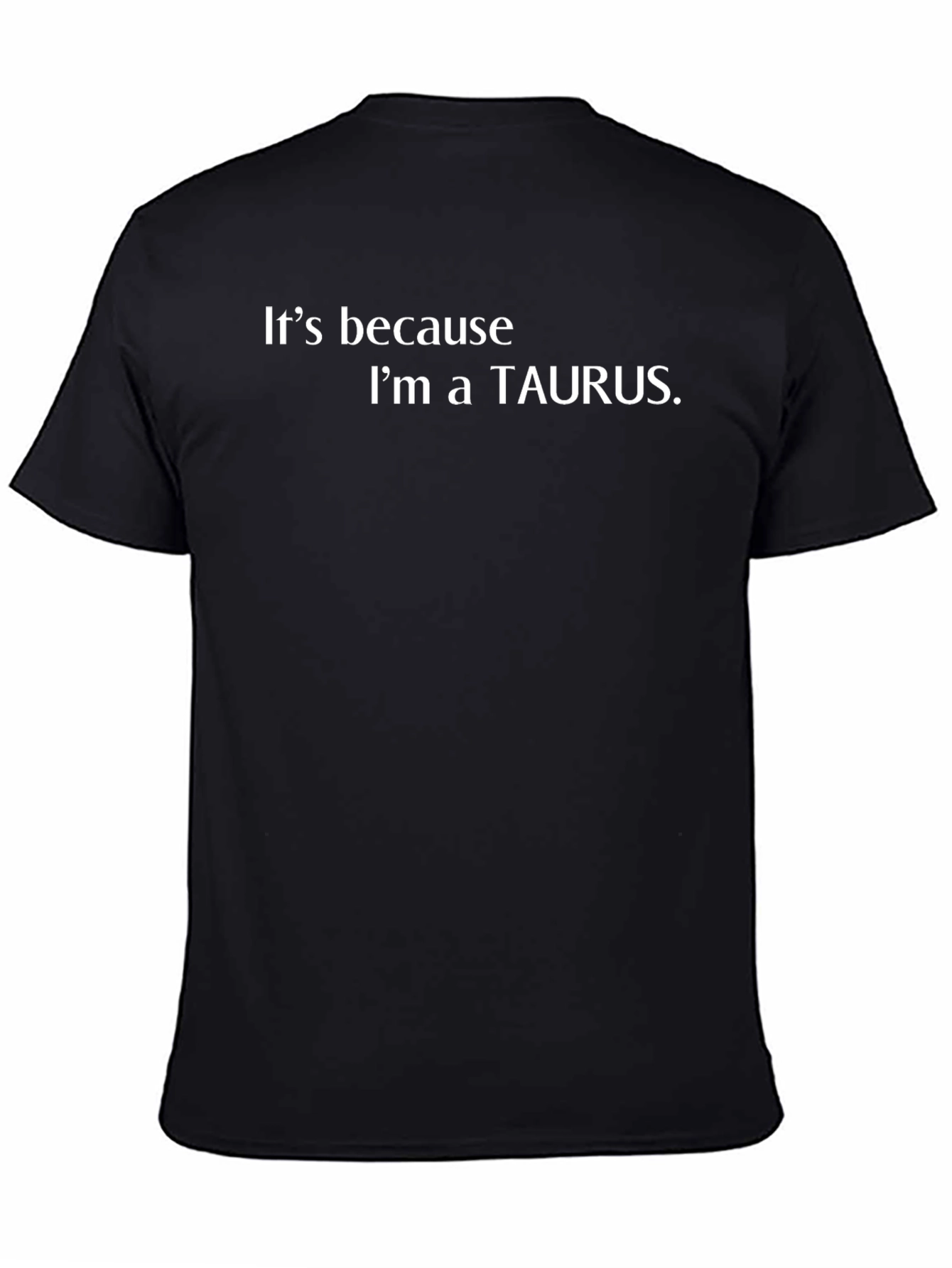 Its Because Im a Taurus T-Shirt
