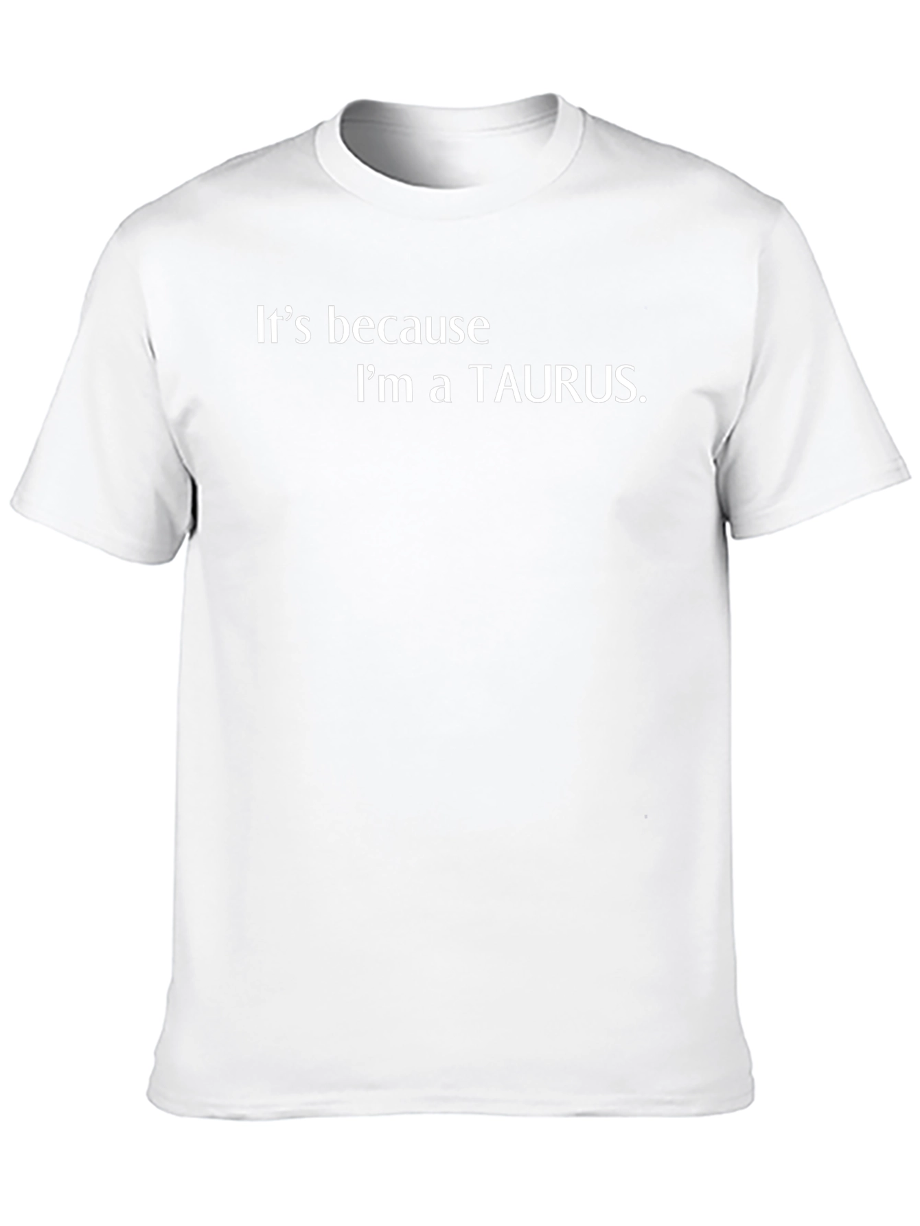 Its Because Im a Taurus T-Shirt