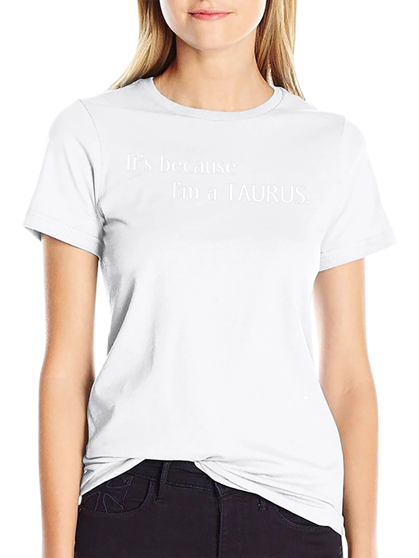 Its Because Im a Taurus T-Shirt