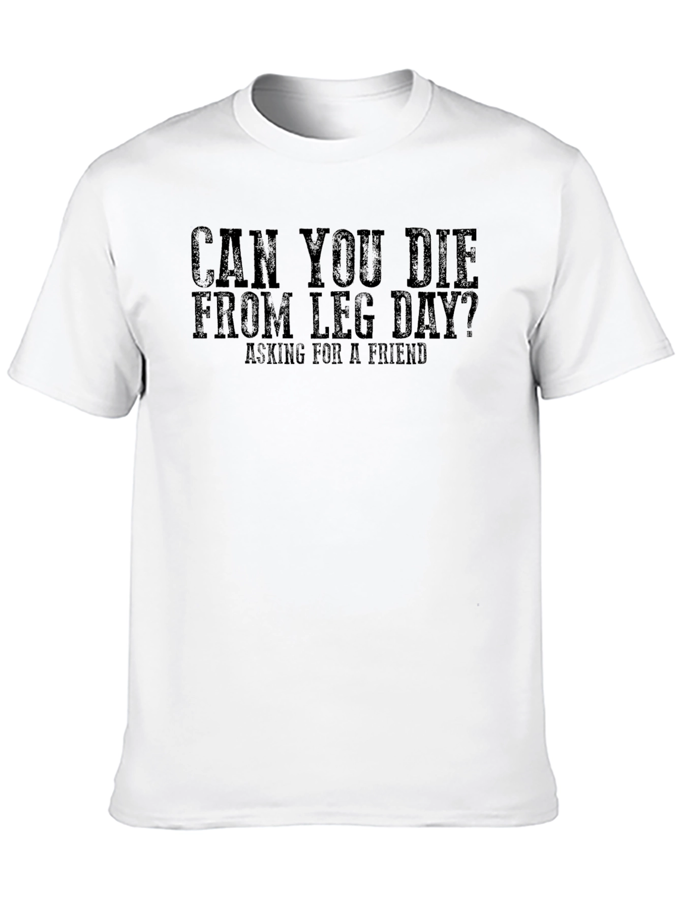 Can You Die From Leg Day? T-Shirt