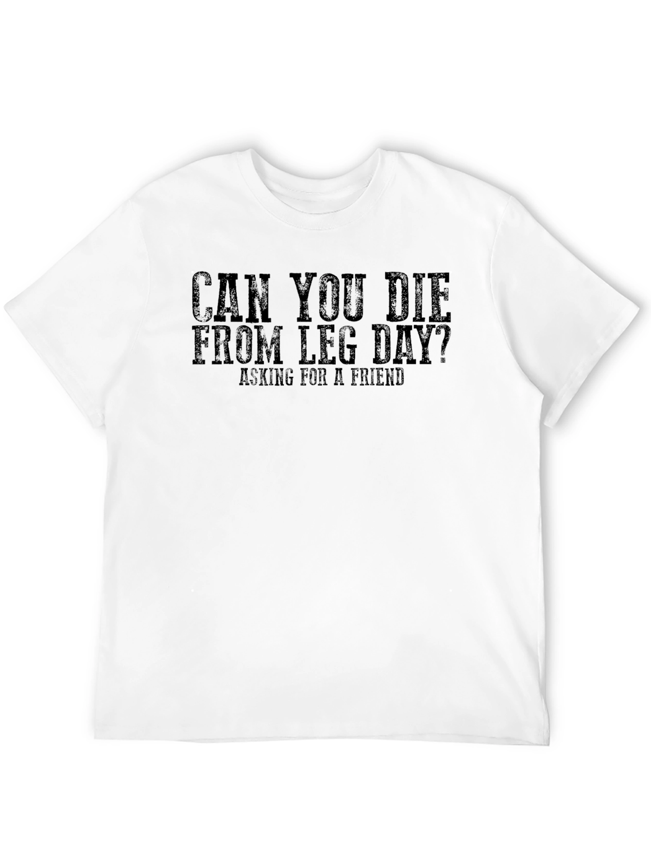 Can You Die From Leg Day? T-Shirt