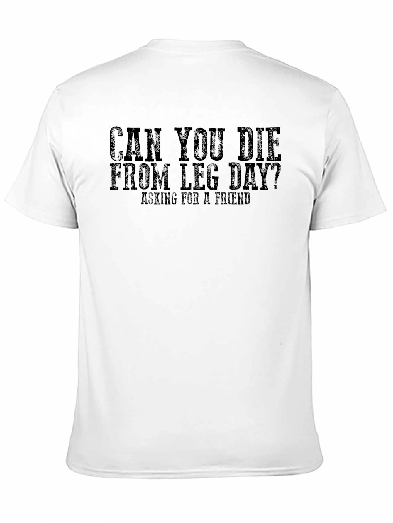 Can You Die From Leg Day? T-Shirt