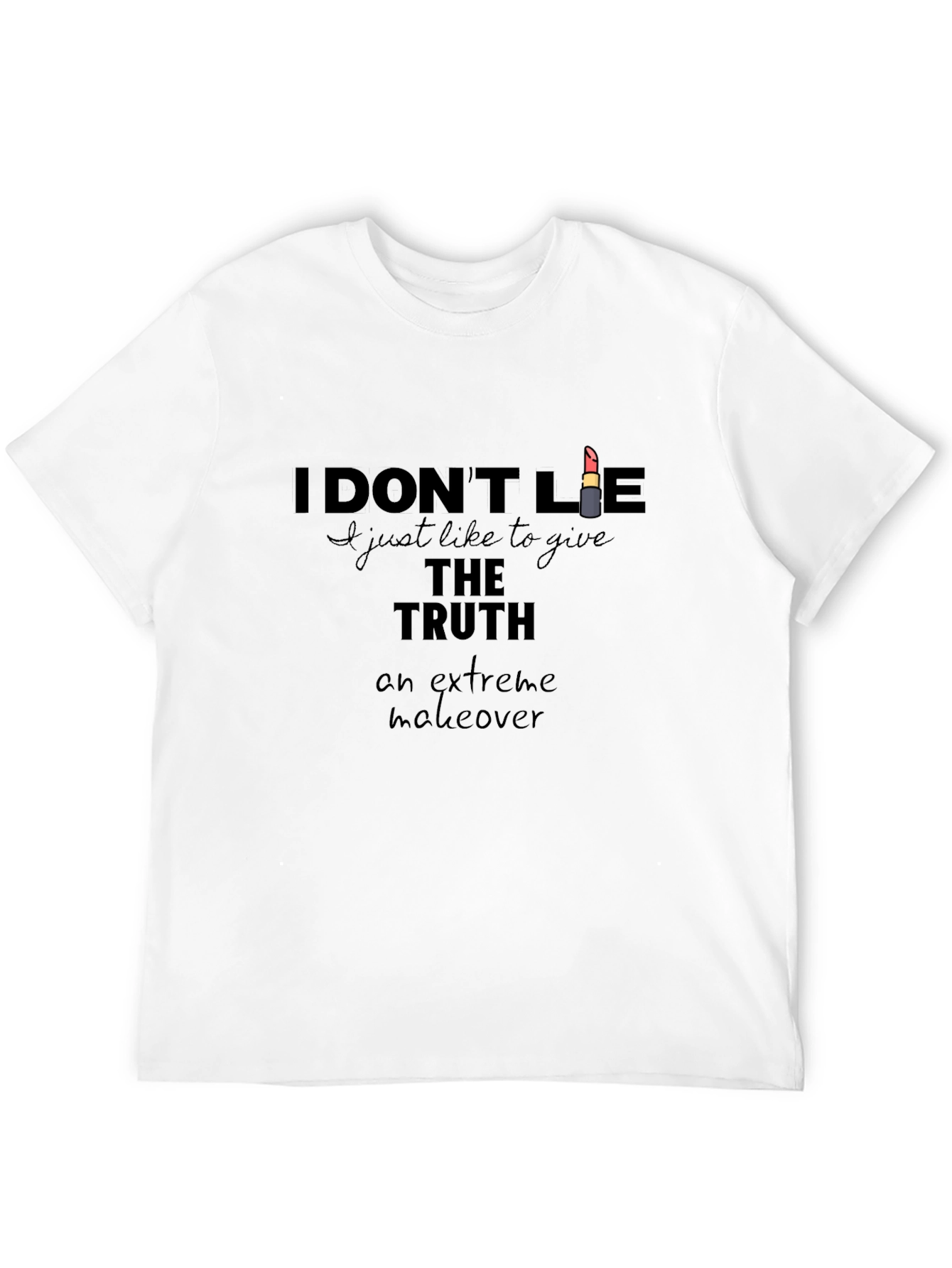 I Dont Lie T-Shirt - Truth Extreme Makeover