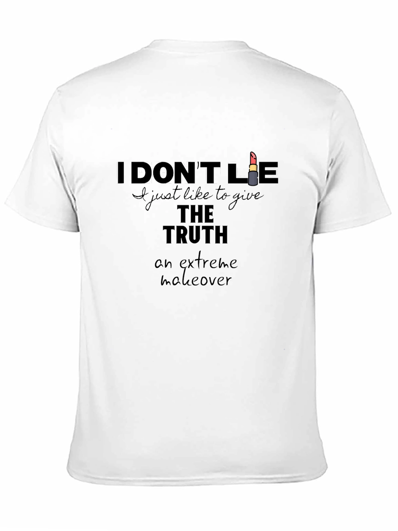 I Dont Lie T-Shirt - Truth Extreme Makeover