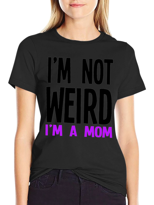 Im Not Weird Im a Mom Funny T-Shirt