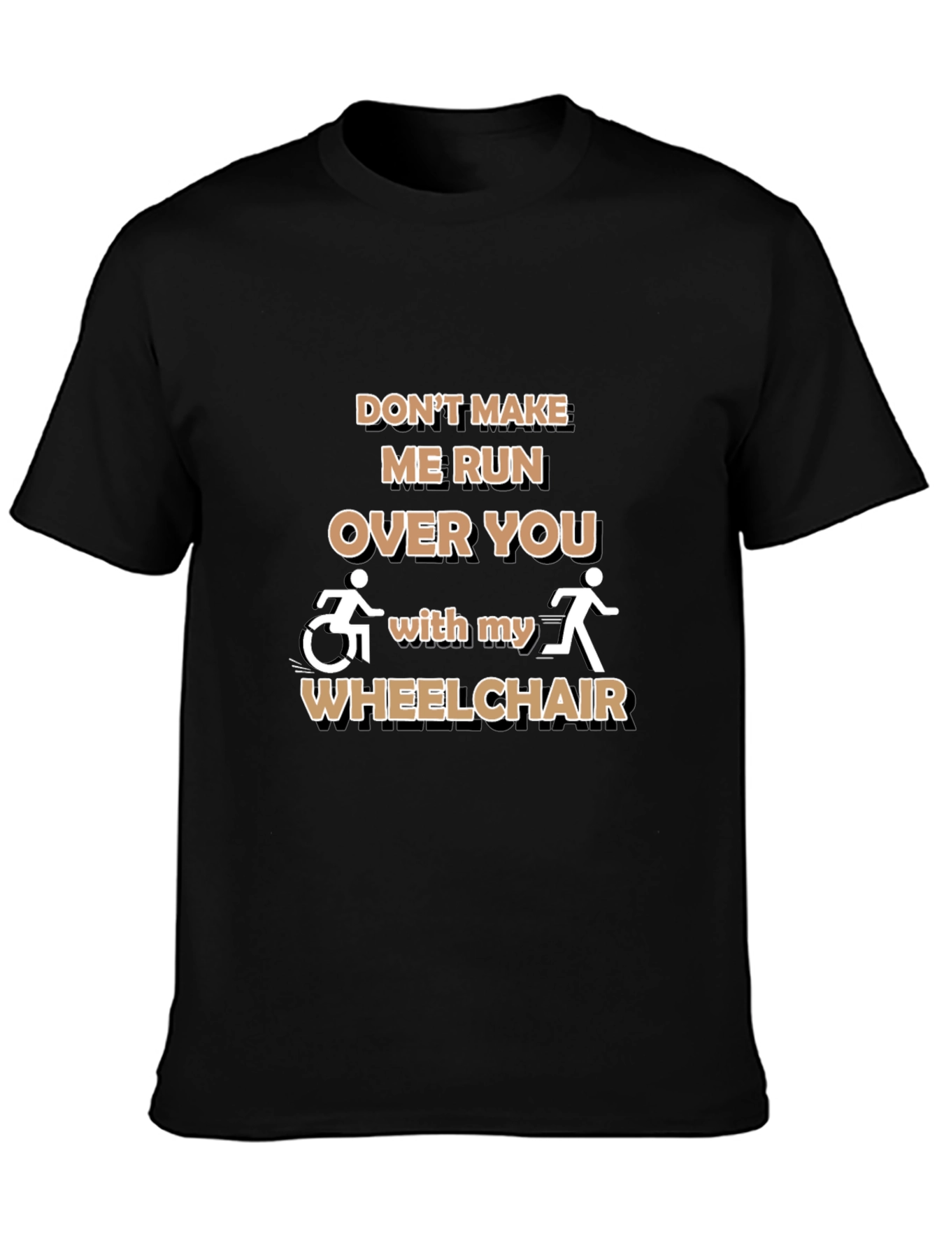 Funny Wheelchair T-Shirt: Dont Make Me Run Over You