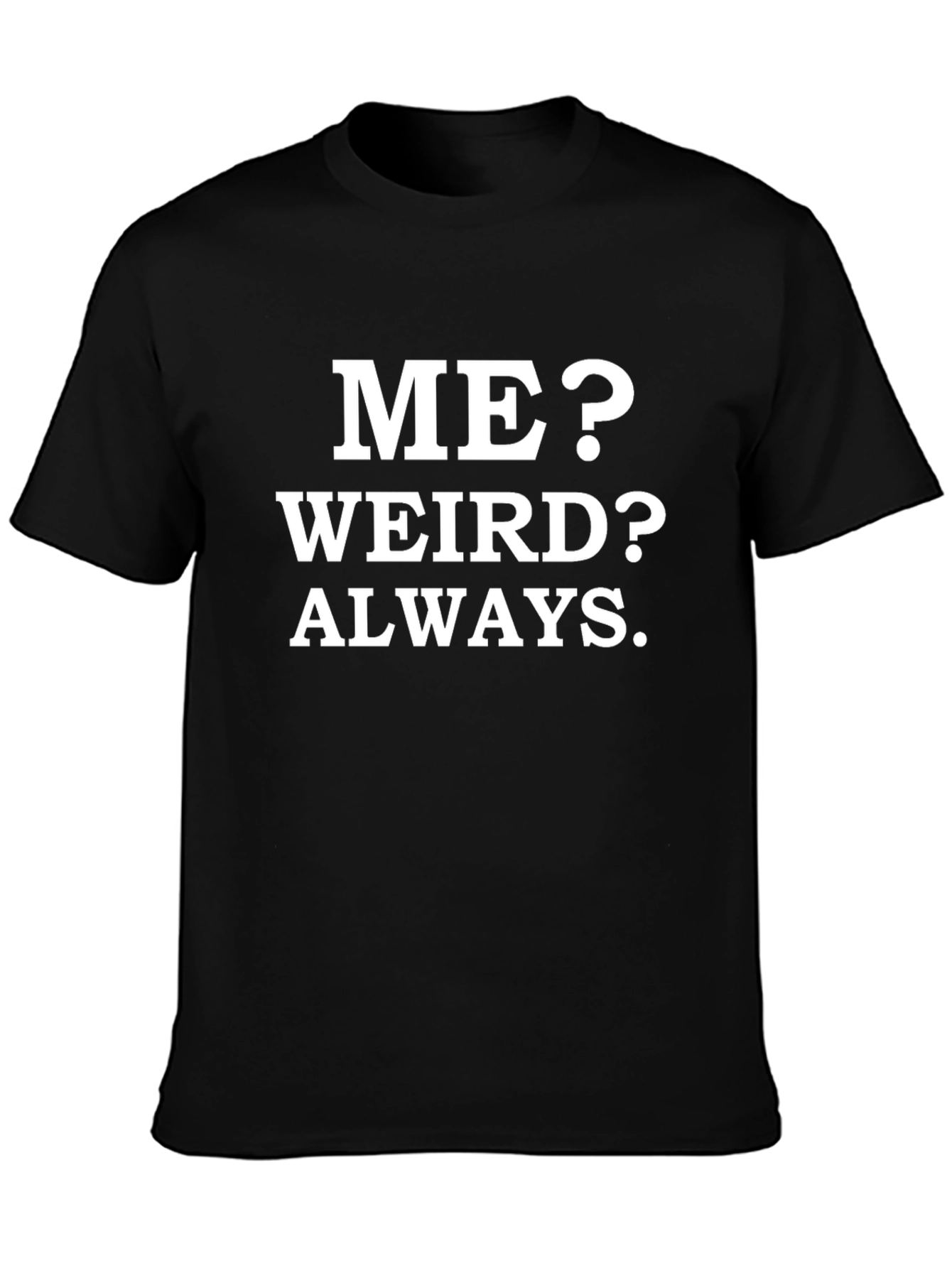 Me? Weird? Always. Funny Graphic Tee
