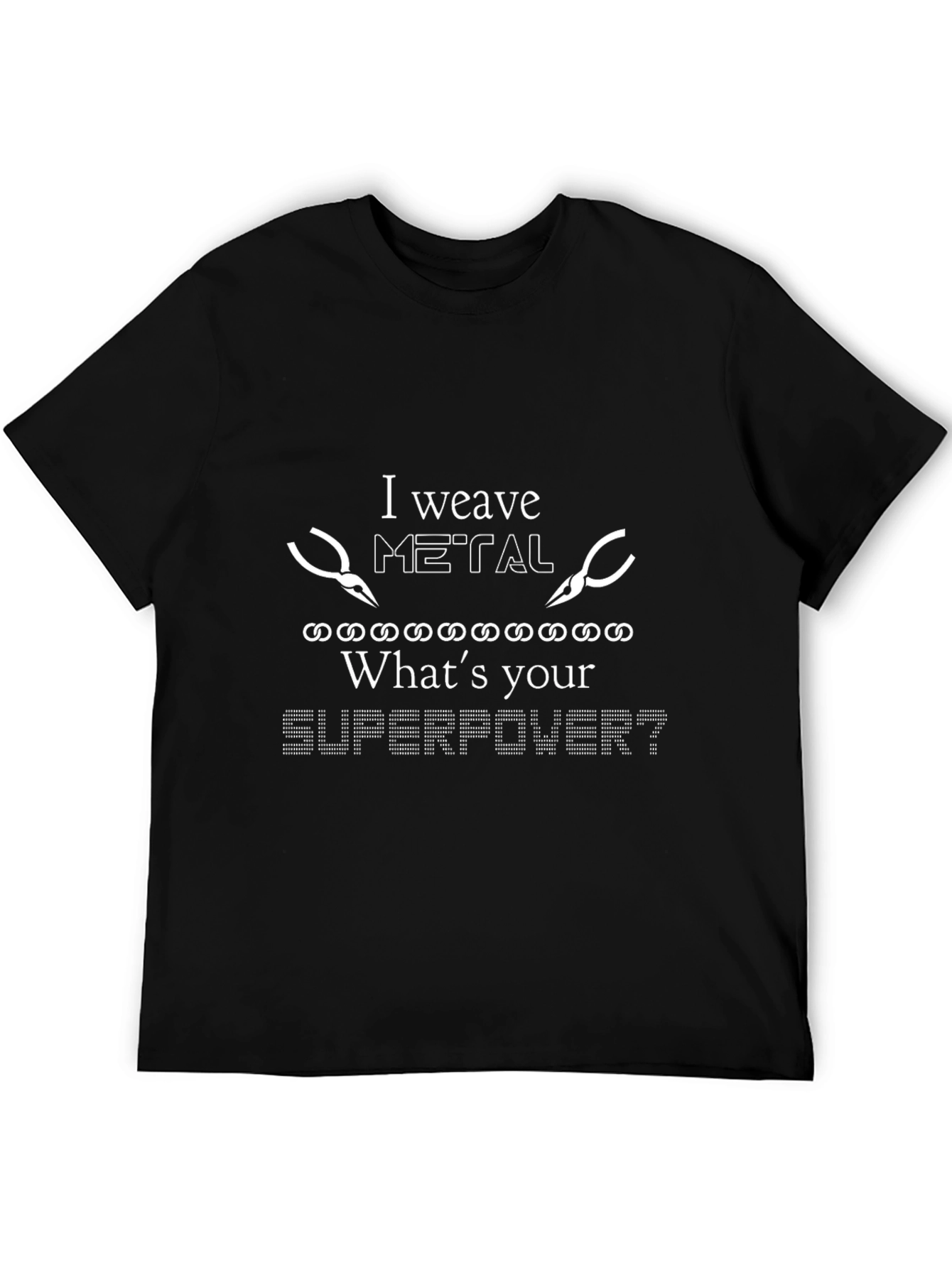 I Weave Metal T-Shirt - Whats Your Superpower?