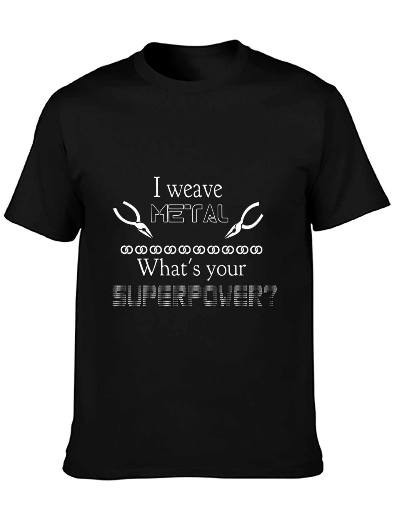 I Weave Metal T-Shirt - Whats Your Superpower?