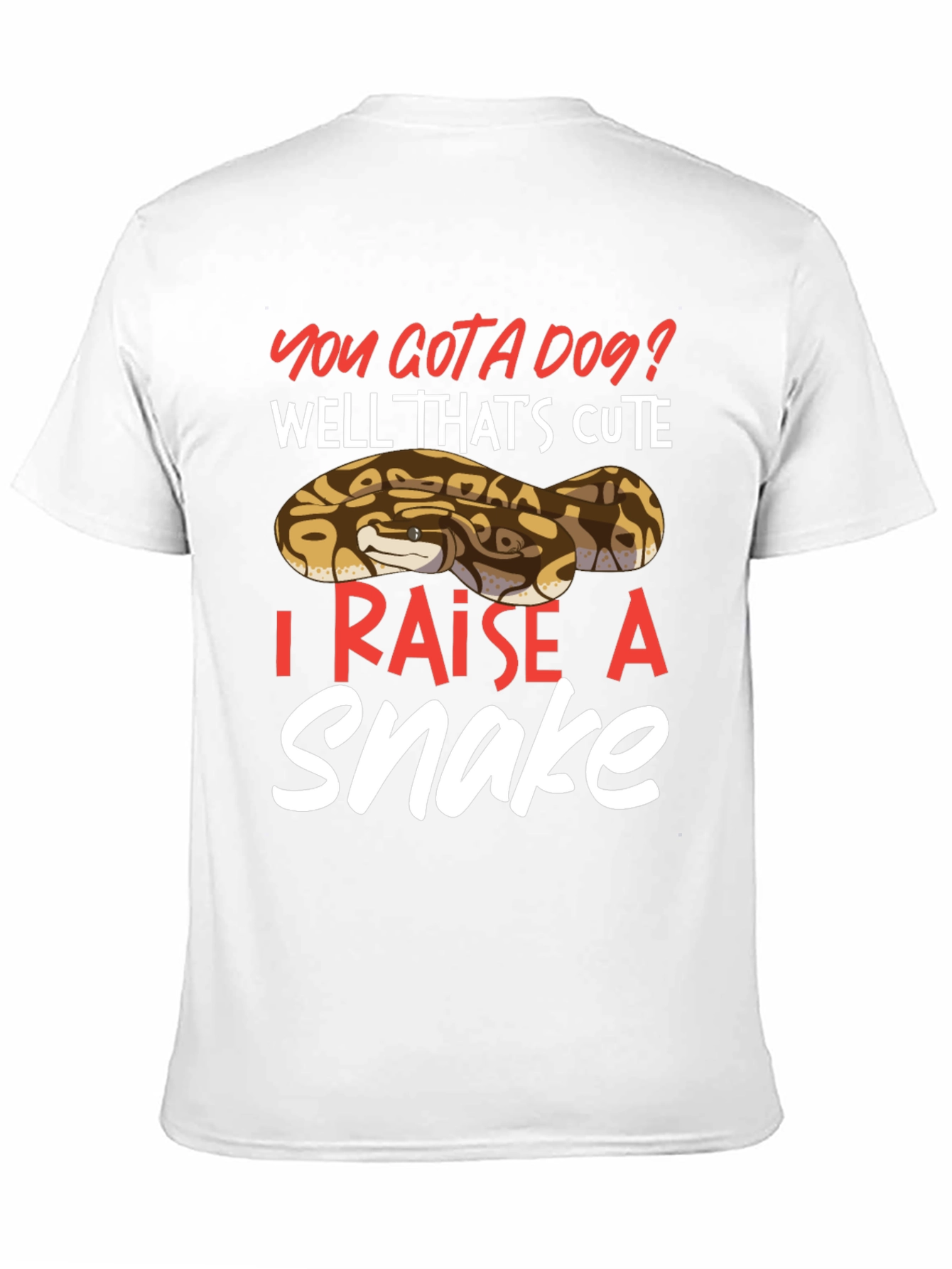 You Gotta Dog? I Raise A Snake T-Shirt