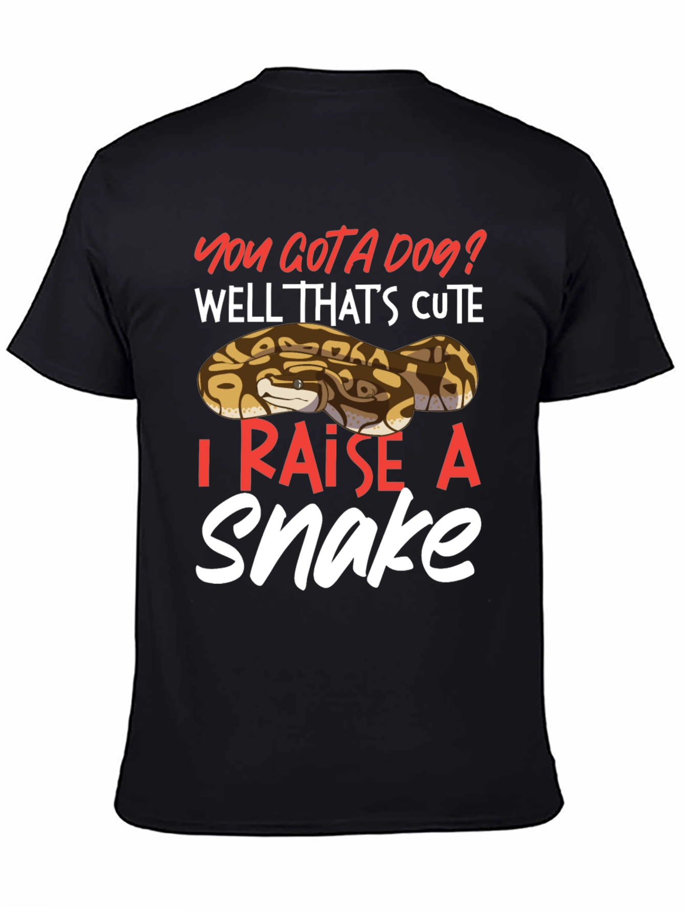 You Gotta Dog? I Raise A Snake T-Shirt