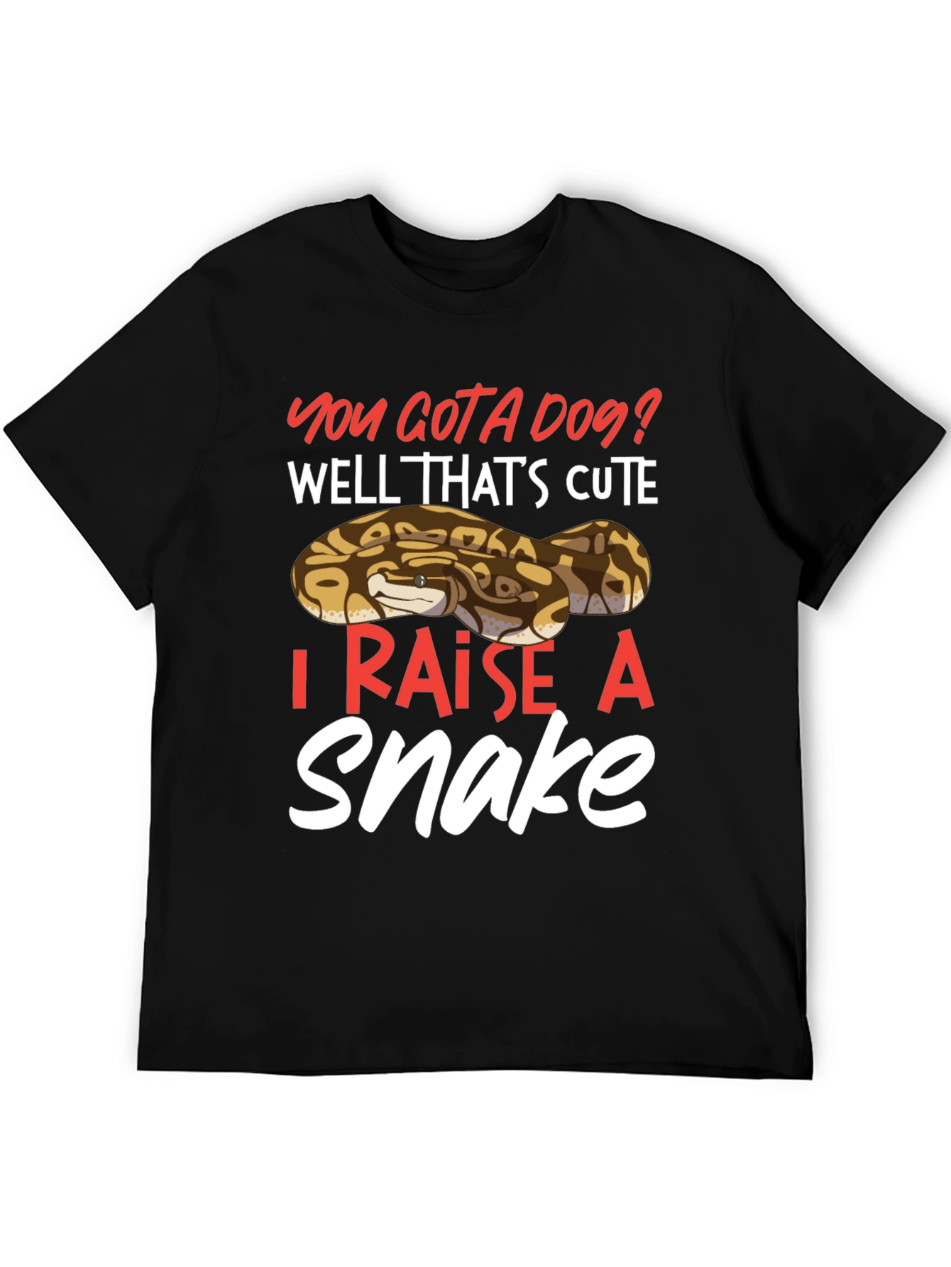 You Gotta Dog? I Raise A Snake T-Shirt