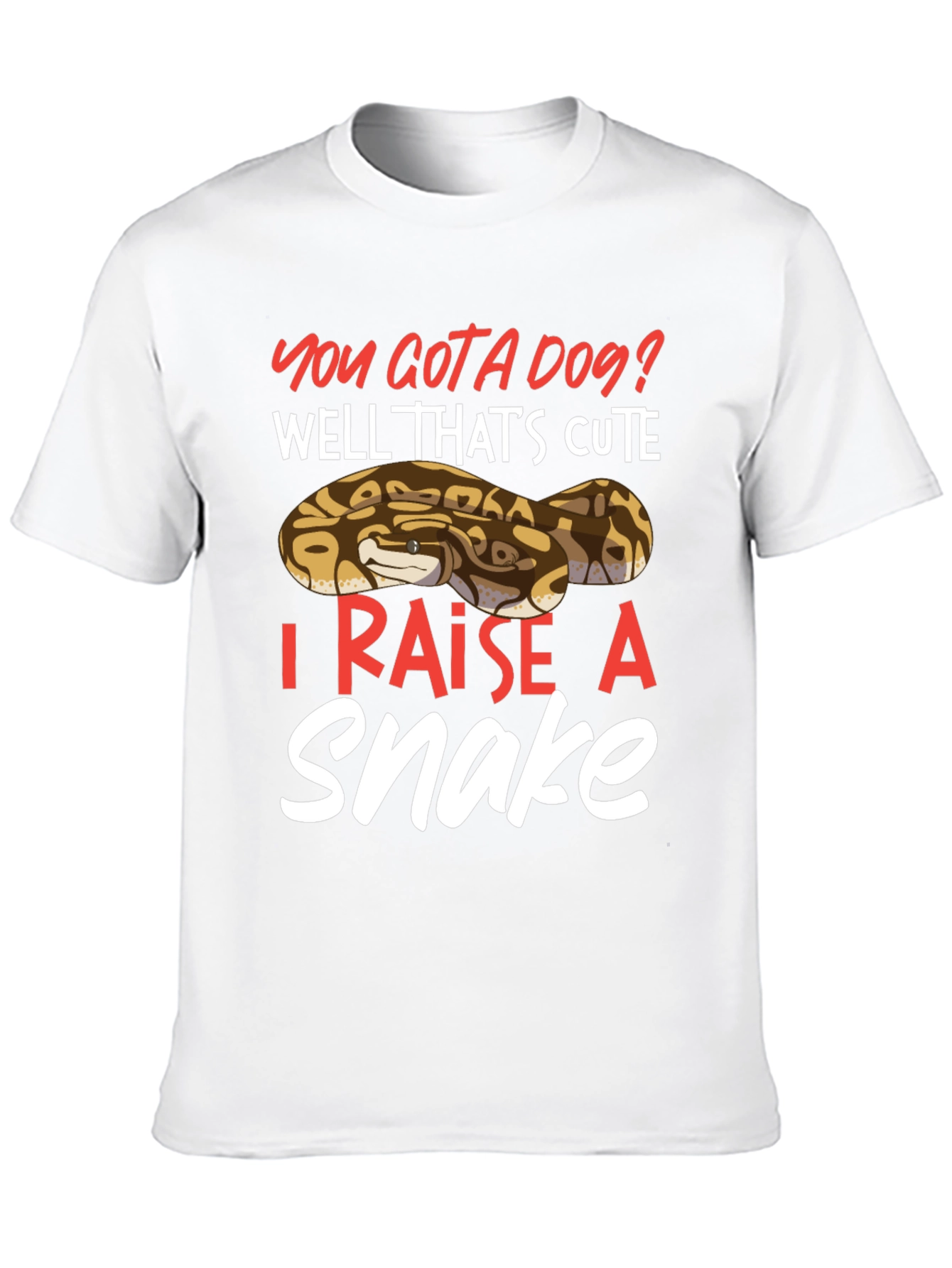 You Gotta Dog? I Raise A Snake T-Shirt