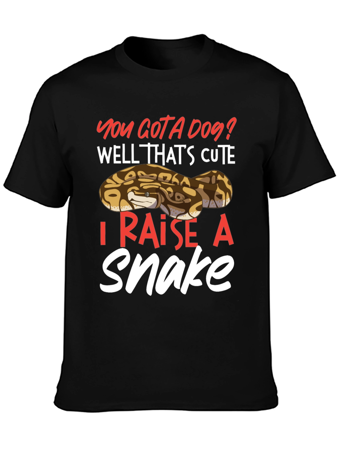 You Gotta Dog? I Raise A Snake T-Shirt