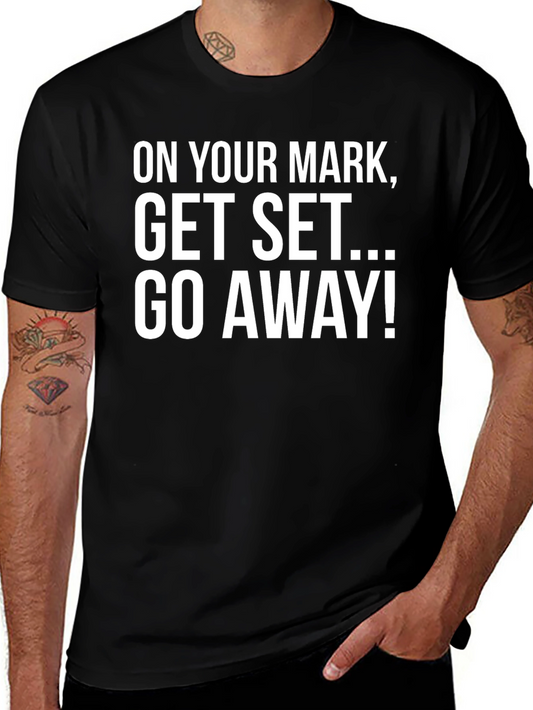 Funny Sarcastic T-Shirt - On Your Mark Get Set Go Away