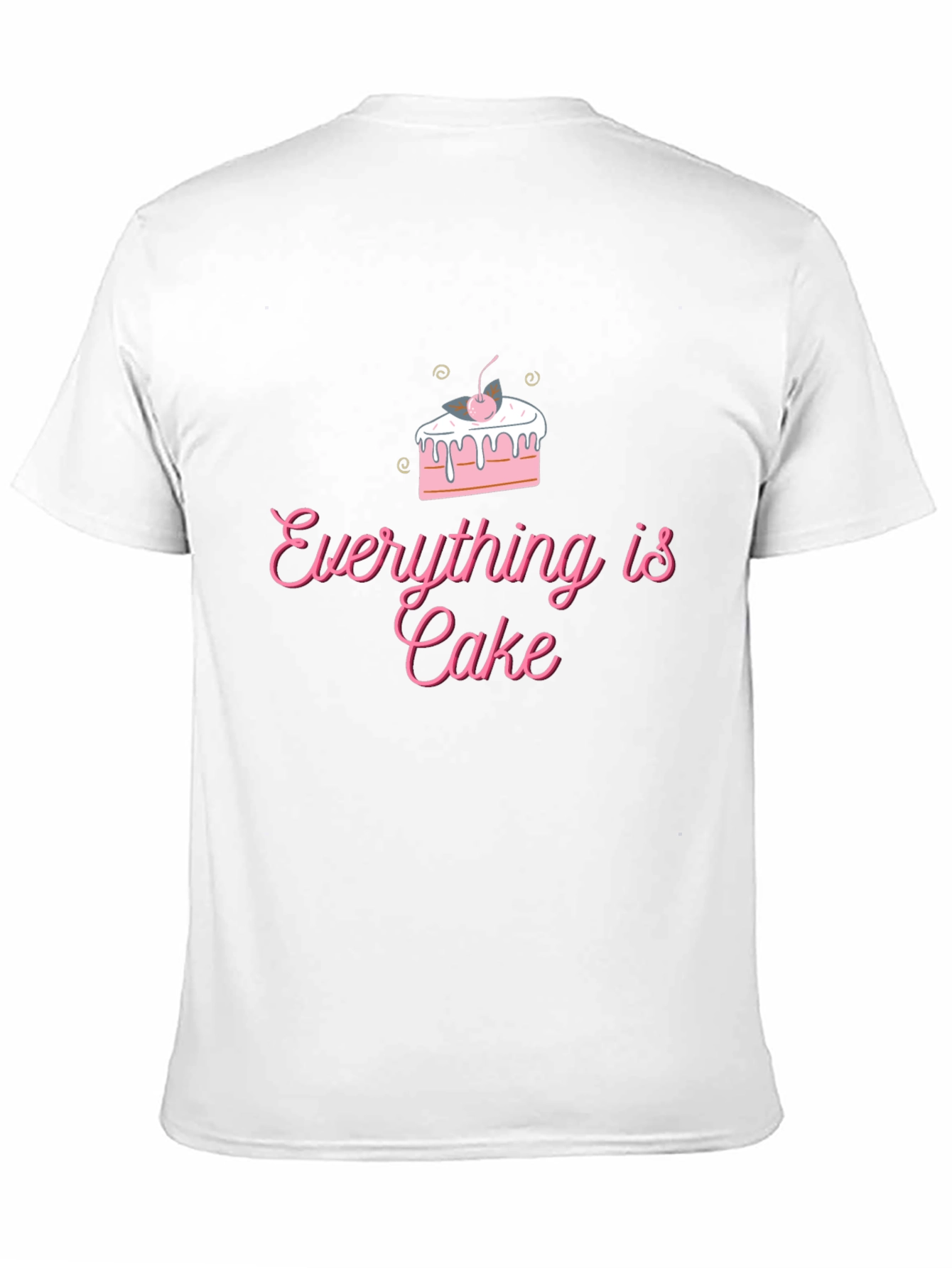 Everything is Cake T-Shirt - Fun Trendy Design