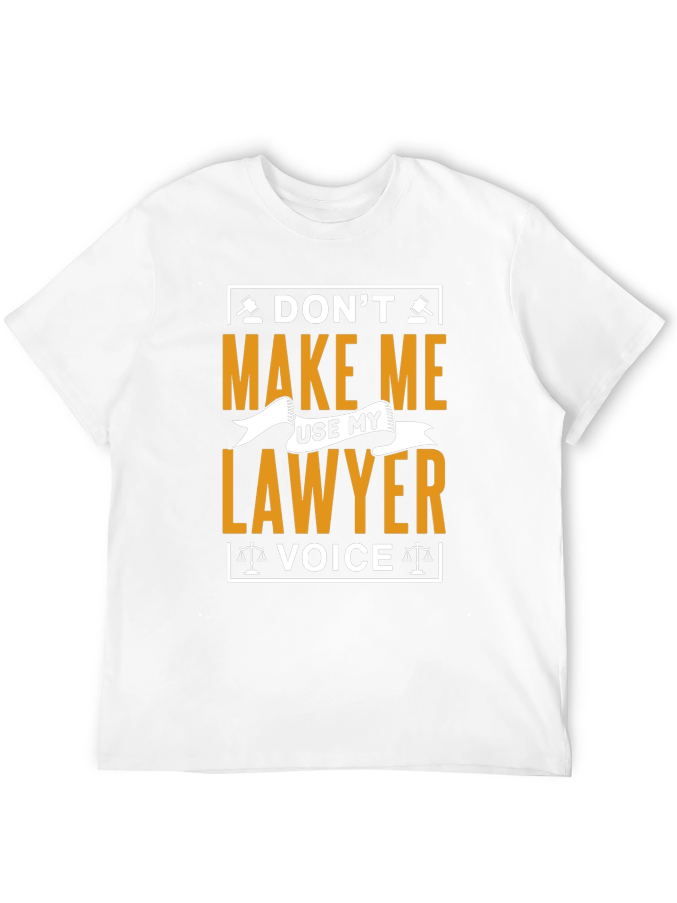 Dont Make Me Use My Lawyer Voice T-Shirt