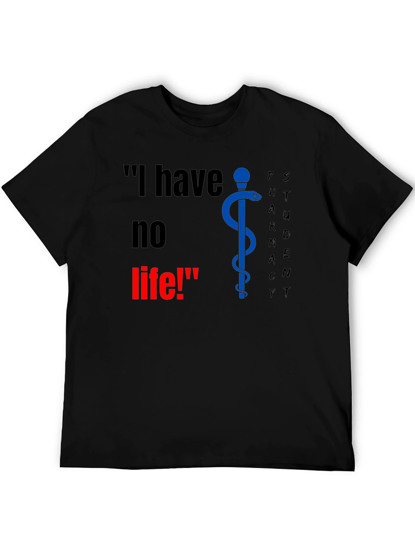Pharmacy Student T-Shirt - I have no life!