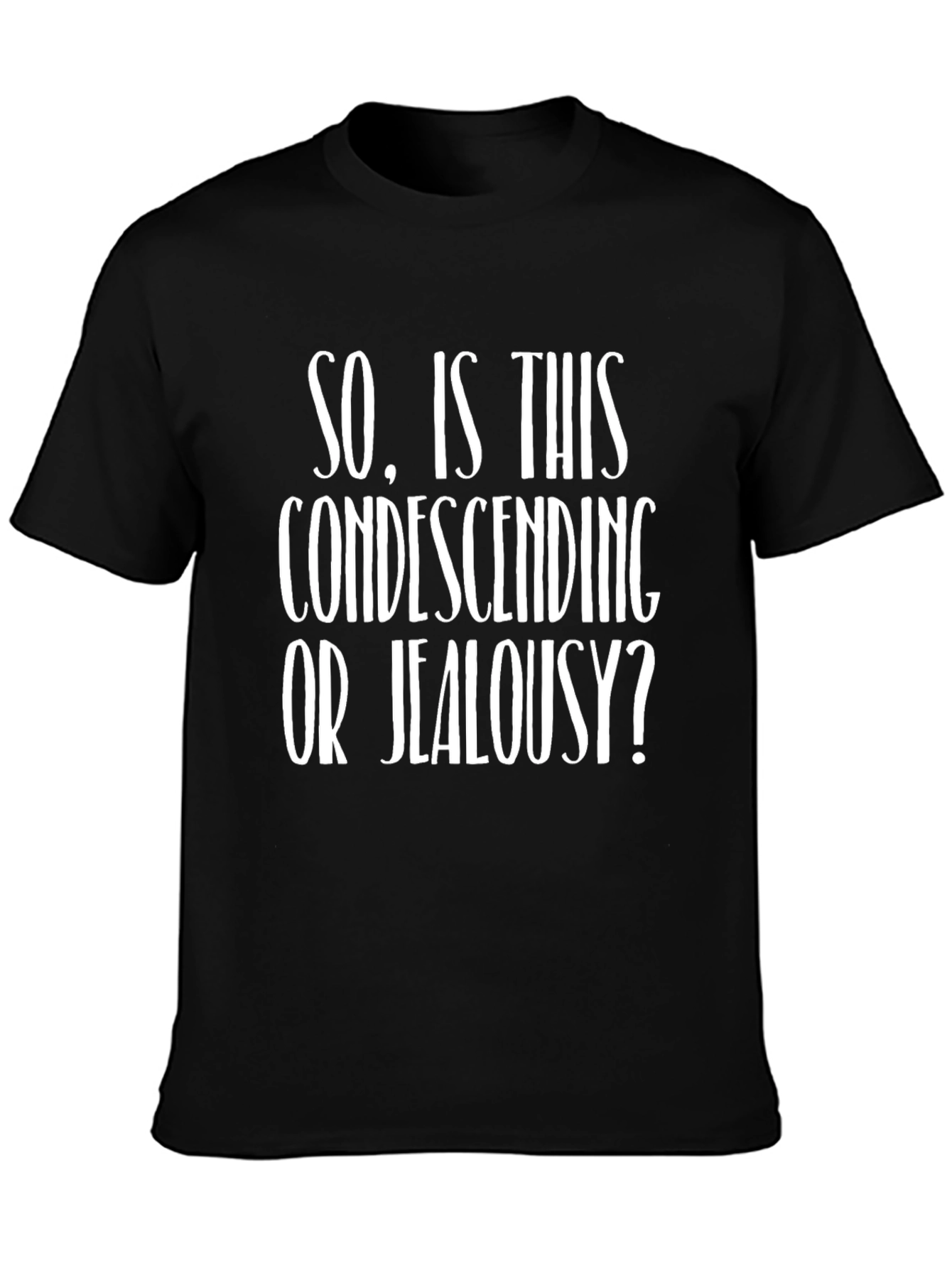 Condescending or Jealousy? Funny Graphic T-Shirt