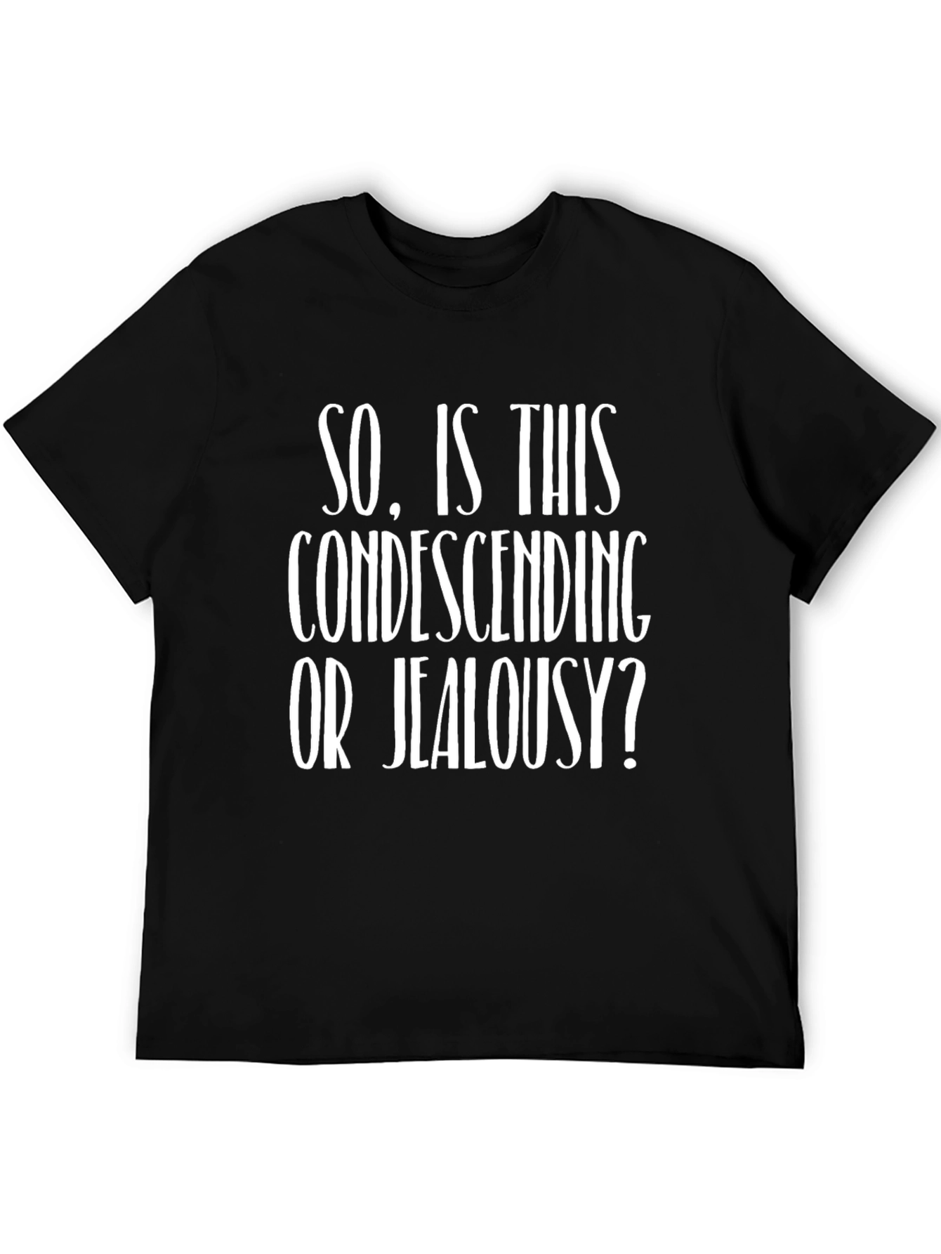 Condescending or Jealousy? Funny Graphic T-Shirt
