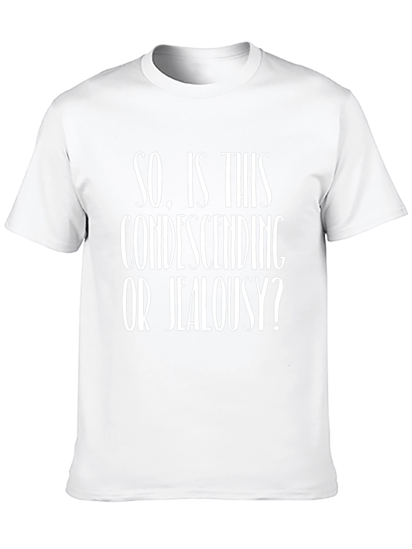 Condescending or Jealousy? Funny Graphic T-Shirt