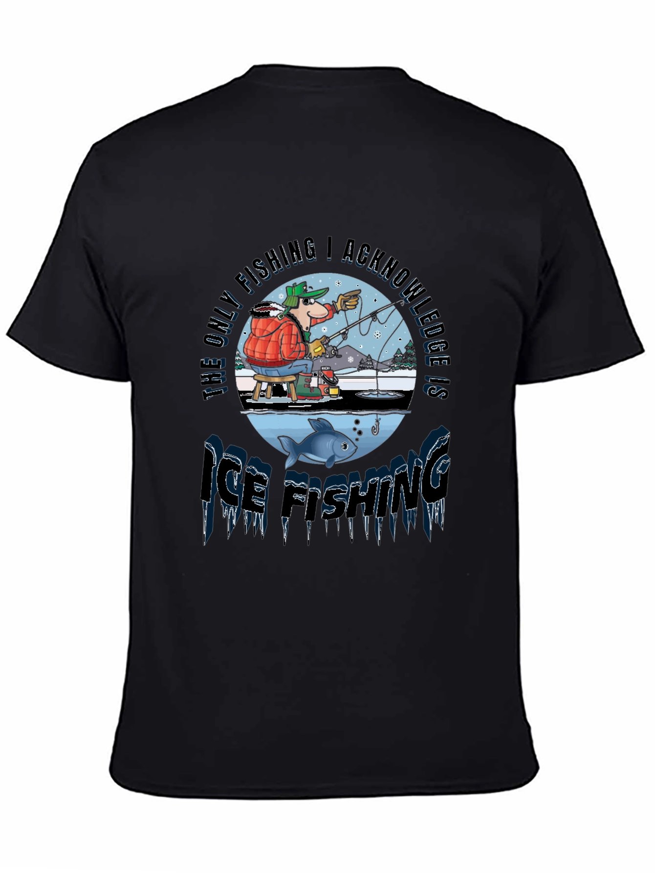 Ice Fishing T-Shirt: The Only Fishing I Acknowledge!