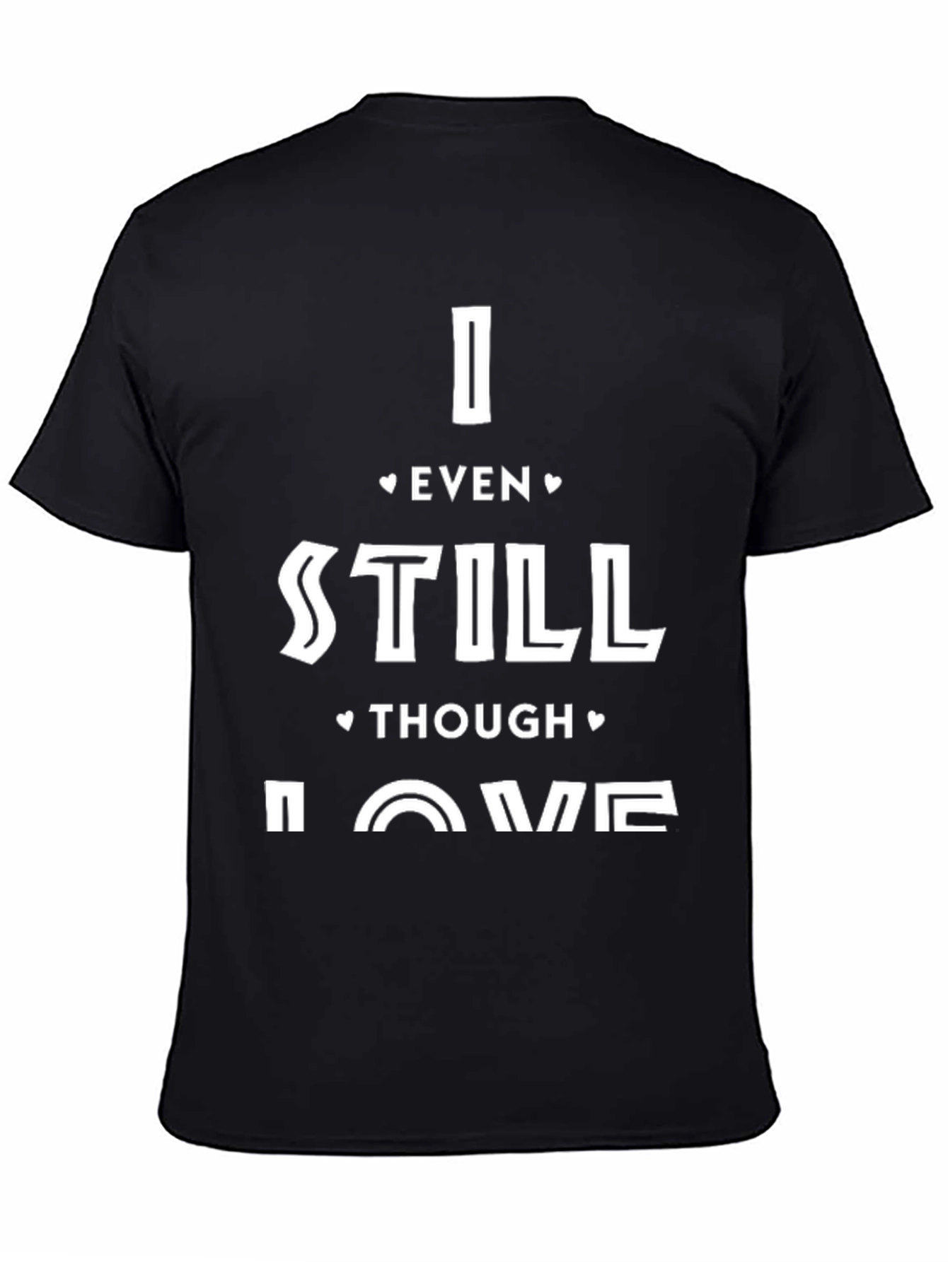 I Even Still Though Love Me T-Shirt