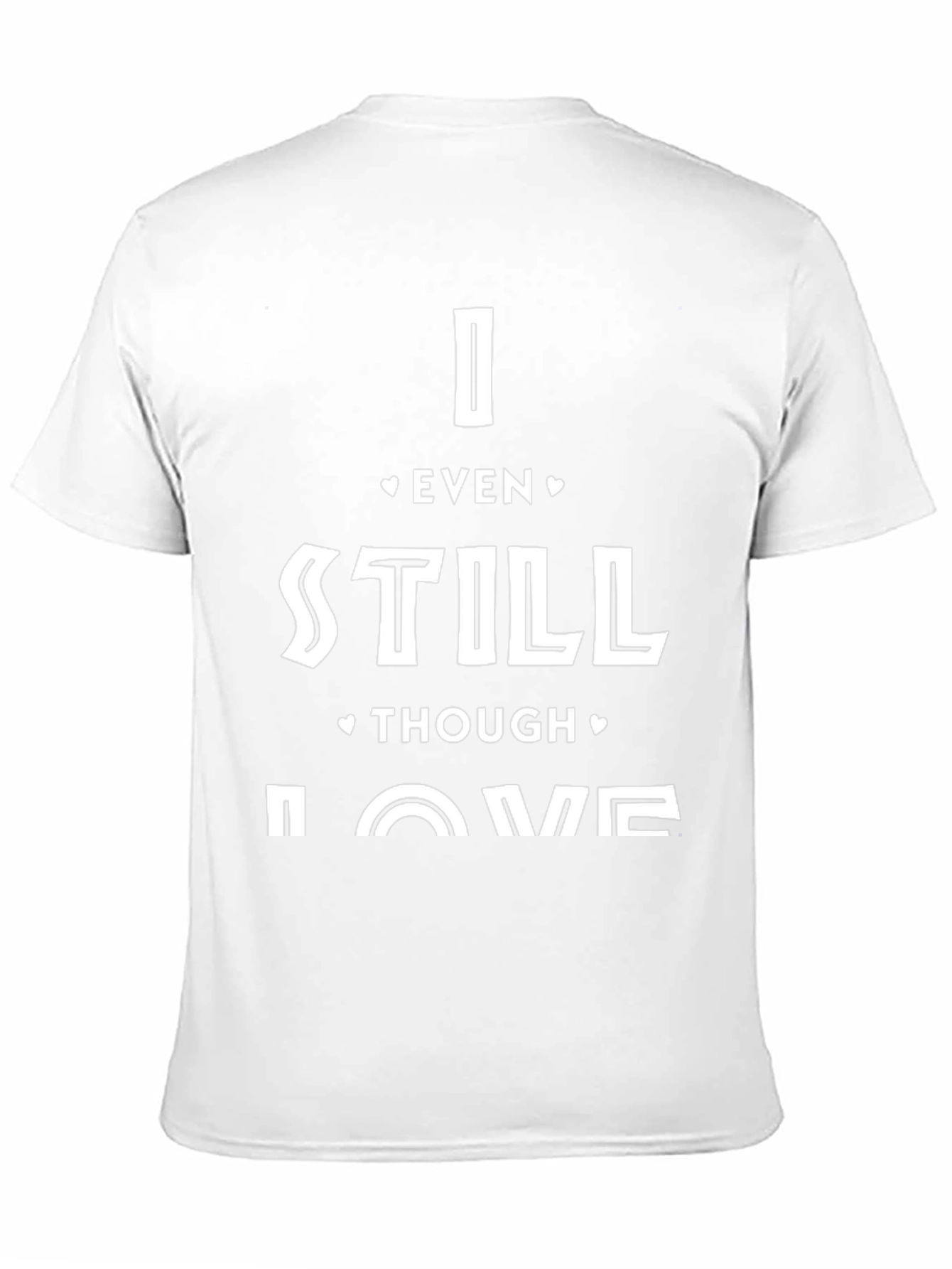I Even Still Though Love Me T-Shirt