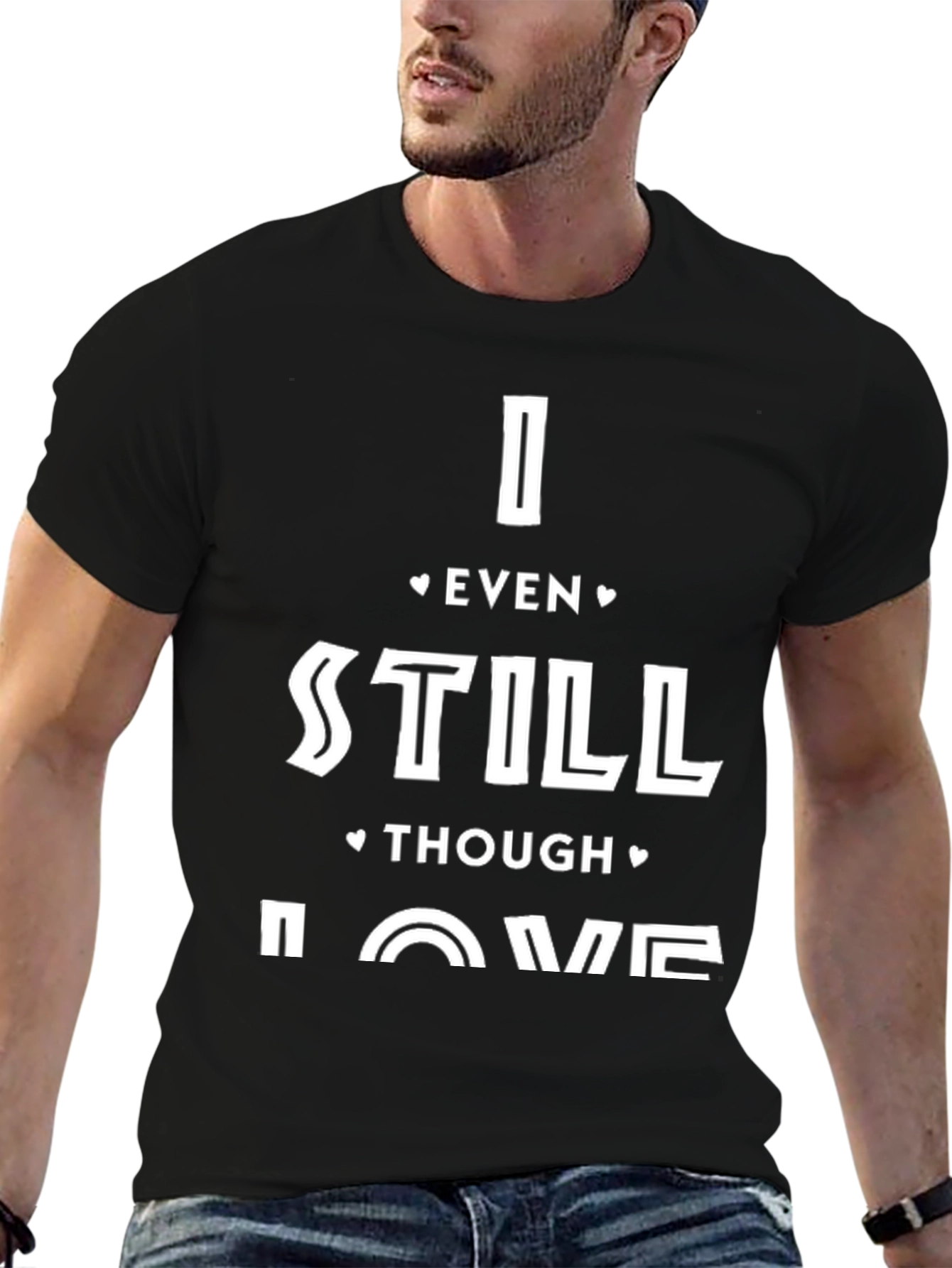 I Even Still Though Love Me T-Shirt
