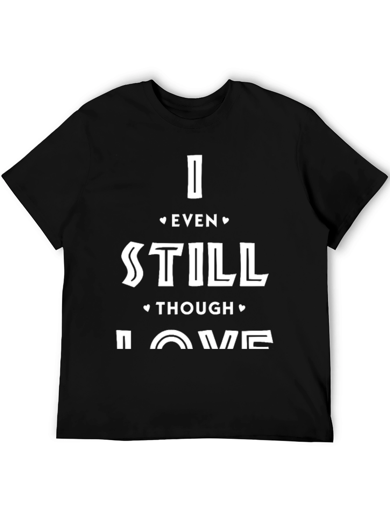 I Even Still Though Love Me T-Shirt