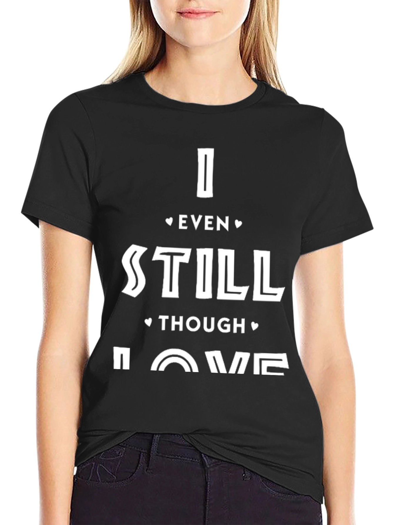 I Even Still Though Love Me T-Shirt