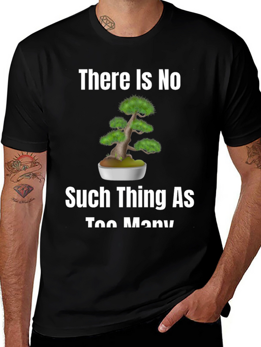 Bonsai Tree Lover T-Shirt - There Is No Such Thing As Too Many