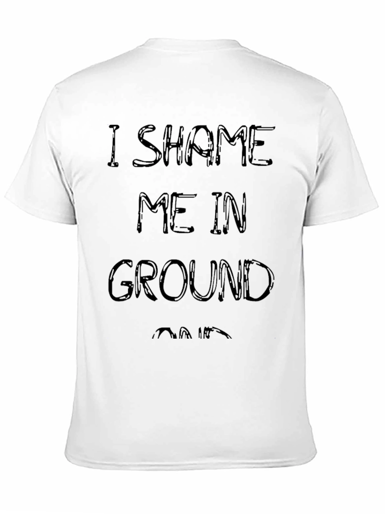 I Shame Me In Ground T-Shirt
