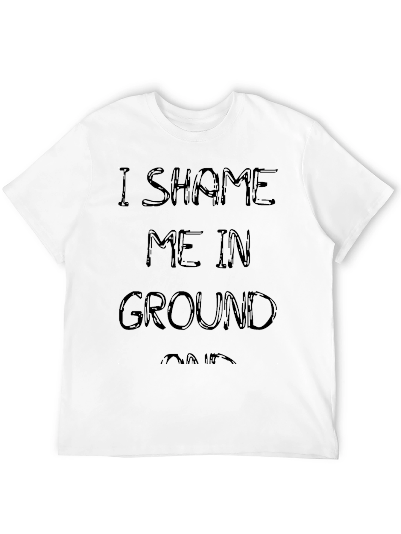 I Shame Me In Ground T-Shirt
