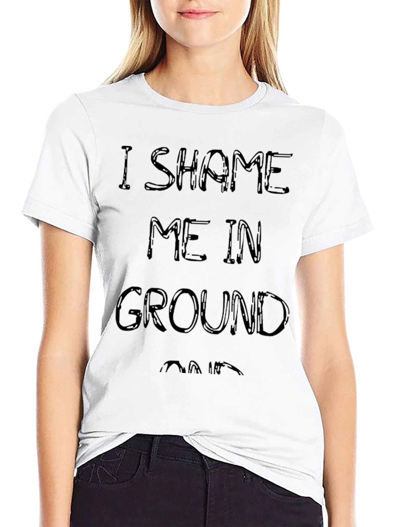 I Shame Me In Ground T-Shirt