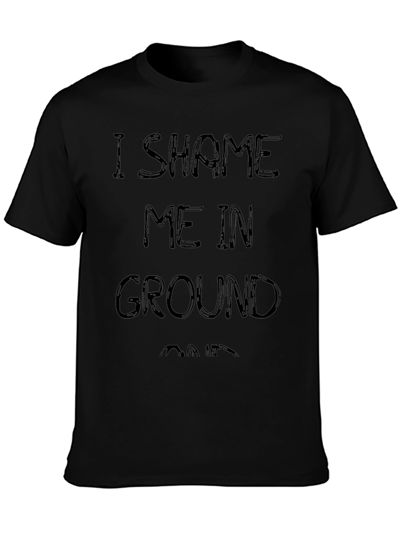I Shame Me In Ground T-Shirt