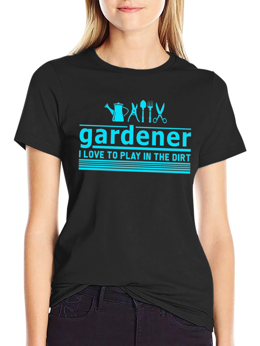 Gardener T-Shirt: Love to Play in the Dirt