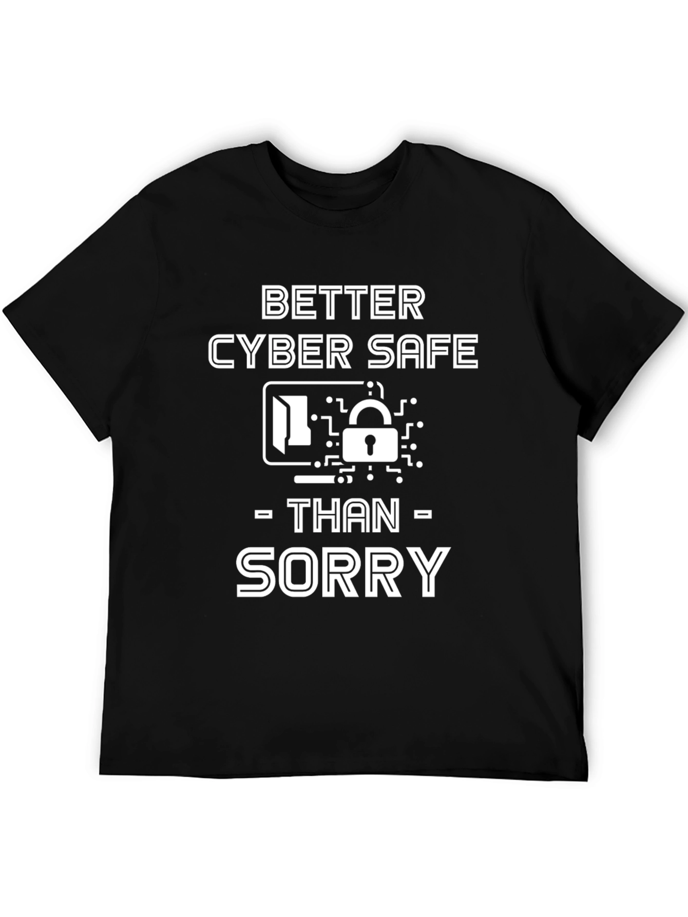 Cyber Safe T-Shirt - Better Safe Than Sorry