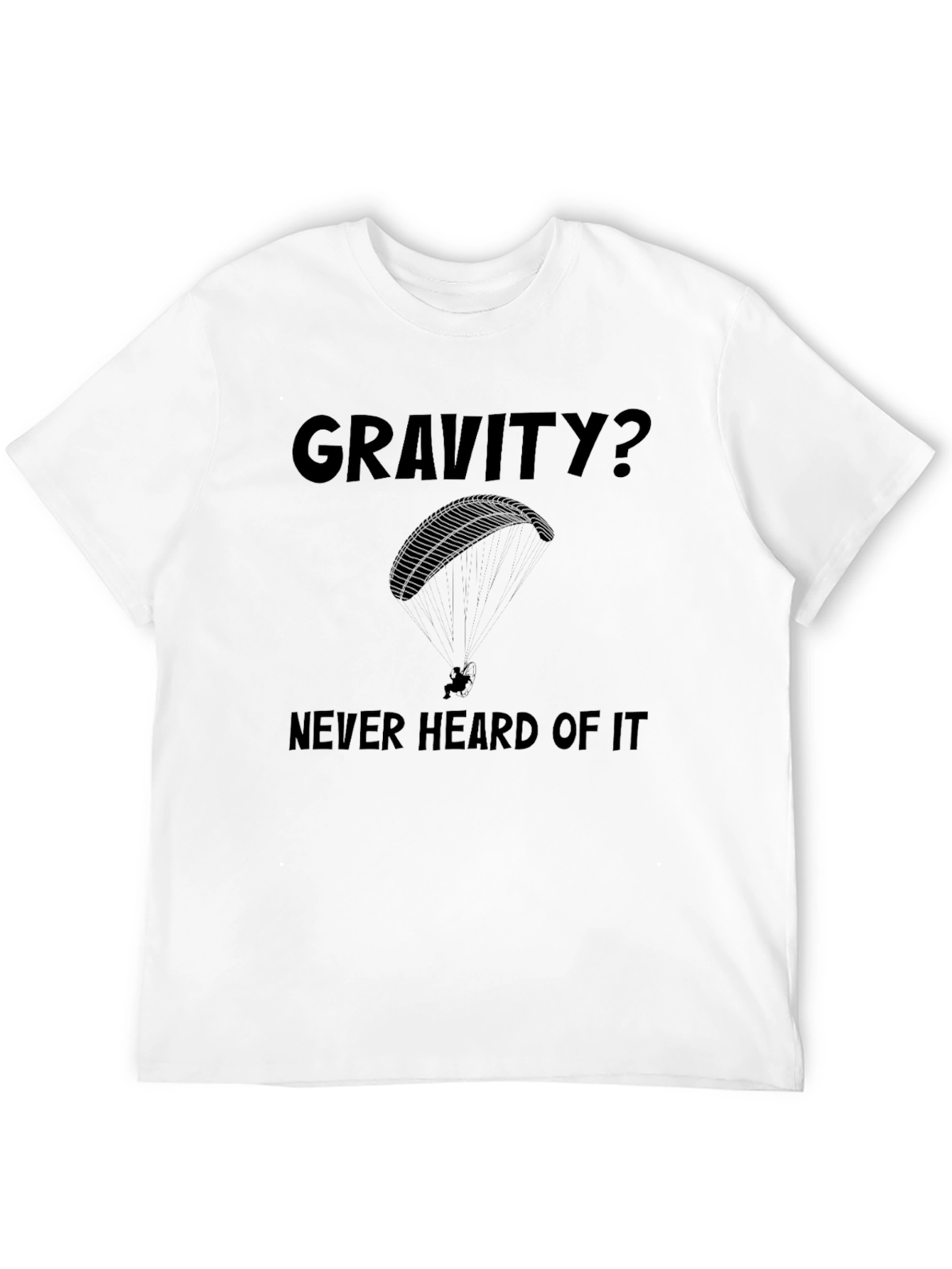 Gravity? Never Heard Of It! Paragliding T-Shirt