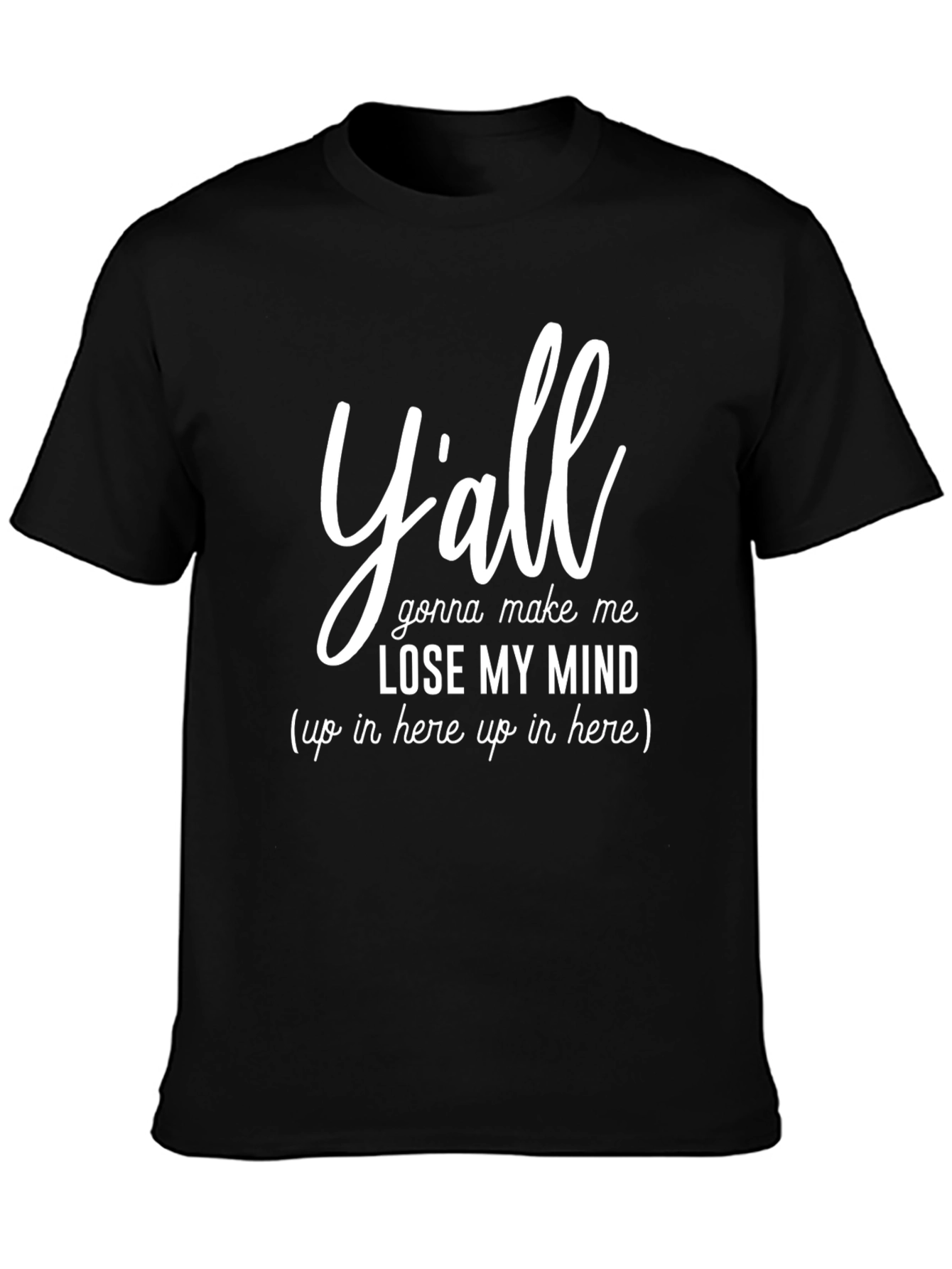 Yall Gonna Make Me Lose My Mind Graphic Tee