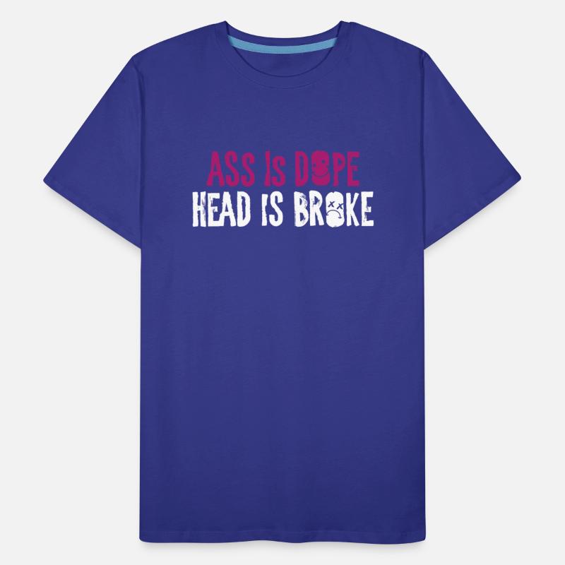 A$$ Is Dope Head Is Broke