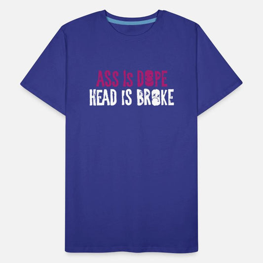 A$$ Is Dope Head Is Broke