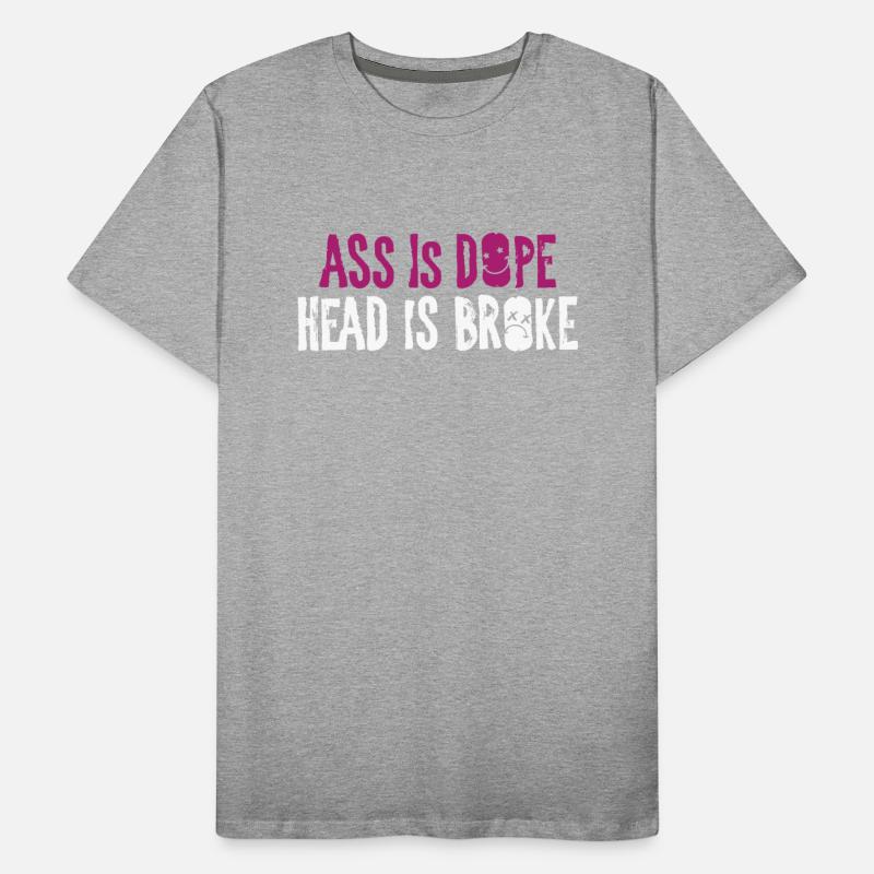 A$$ Is Dope Head Is Broke